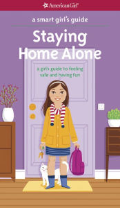 A Smart Girl's Guide: Staying Home Alone: A Girl's Guide to Feeling Safe and Having Fun