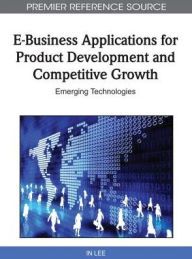 Title: E-Business Applications for Product Development and Competitive Growth: Emerging Technologies, Author: In Lee