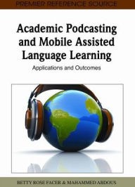 Title: Academic Podcasting and Mobile Assisted Language Learning: Applications and Outcomes, Author: Betty Rose Facer