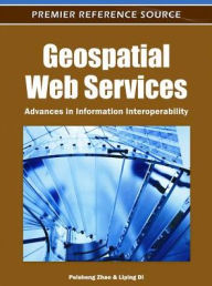 Title: Geospatial Web Services: Advances in Information Interoperability, Author: Peisheng Zhao