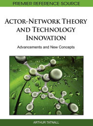 Title: Actor-Network Theory and Technology Innovation: Advancements and New Concepts, Author: Arthur Tatnall