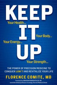 Title: Keep It Up: The Power of Precision Medicine to Conquer Low T and Revitalize Your Life!, Author: Florence Comite
