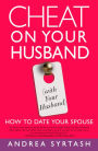 Cheat on Your Husband (with Your Husband): How to Date Your Spouse