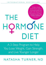 Title: The Hormone Diet: A 3-Step Program to Help You Lose Weight, Gain Strength, and Live Younger Longer, Author: Natasha Turner