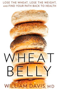 Title: Wheat Belly: Lose the Wheat, Lose the Weight, and Find Your Path Back to Health, Author: William Davis