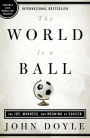 The World Is a Ball: The Joy, Madness, and Meaning of Soccer