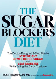 Title: The Sugar Blockers Diet: The Doctor-Designed 3-Step Plan to Lose Weight, Lower Blood Sugar, and Beat Diabetes--While Eating the Carbs You Love, Author: Rob Thompson