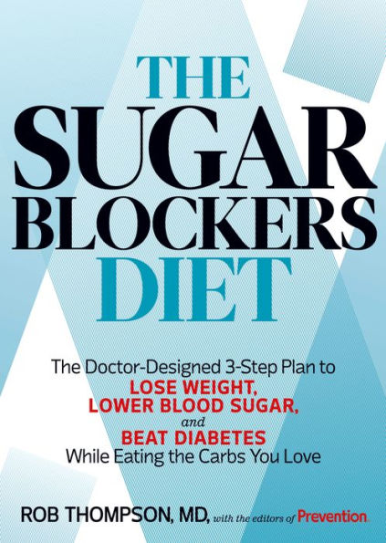 The Sugar Blockers Diet: The Doctor-Designed 3-Step Plan to Lose Weight, Lower Blood Sugar, and Beat Diabetes--While Eating the Carbs You Love