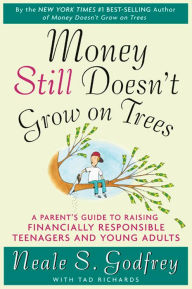 Title: Money Still Doesn't Grow on Trees: A Parent's Guide to Raising Financially Responsible Teenagers and Young Adults, Author: Neale Godfrey