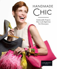 Handmade Chic: Fashionable Projects That Look High-End, Not Homespun