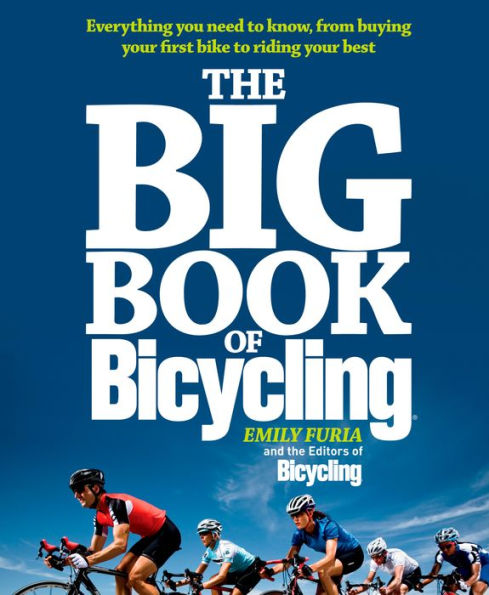 The Big Book of Bicycling: Everything You Need to Know, From Buying Your First Bike to Riding Your Best