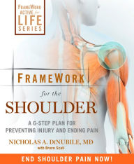 Title: FrameWork for the Shoulder: A 6-Step Plan for Preventing Injury and Ending Pain, Author: Nicholas A. Dinubile