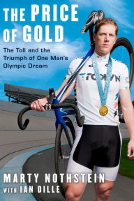 Title: The Price of Gold: The Toll and Triumph of One Man's Olympic Dream, Author: Marty Nothstein