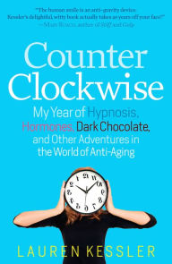 Title: Counterclockwise: My Year of Hypnosis, Hormones, Dark Chocolate, and Other Adventures in the World of Anti-Aging, Author: Lauren Kessler