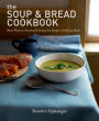 The Soup & Bread Cookbook: More Than 100 Seasonal Pairings for Simple, Satisfying Meals
