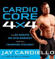 Cardio Core 4x4: The 20 Minute, No-Gym Workout that Will Transform Your Body!