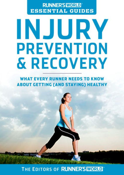 Runner's World Essential Guides: Injury Prevention & Recovery: What Every Runner Needs to Know About Getting (and Staying) Healthy
