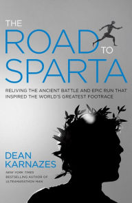 Title: The Road to Sparta: Reliving the Ancient Battle and Epic Run That Inspired the World's Greatest Footrace, Author: Dean Karnazes