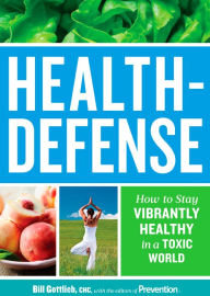 Title: Health-Defense: How to Stay Vibrantly Healthy in a Toxic World, Author: Bill Gottlieb