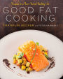 Good Fat Cooking: Recipes for a Flavor-Packed, Healthy Life: A Cookbook