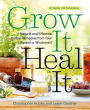 Grow It, Heal It: Natural and Effective Herbal Remedies from Your Garden or Windowsill