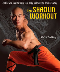 Title: The Shaolin Workout: 28 Days to Transforming Your Body and Soul the Warrior's Way, Author: Shi Yan Ming