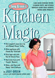 Title: Joey Green's Kitchen Magic: 1,882 Quick Cooking Tricks, Cleaning Hints, and Kitchen Remedies Using Your Favorite Brand-Name Products, Author: Joey Green