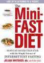 The Mini-Fast Diet: Burn Fat Faster Than Ever with the Simple Science of Intermittent Fasting