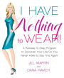 I Have Nothing to Wear!: A Painless 12-Step Program to Declutter Your Life So You Never Have to Say This Again!