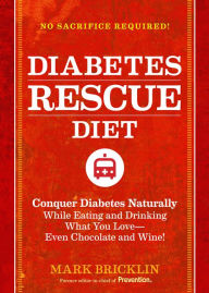 The Diabetes Rescue Diet: Conquer Diabetes Naturally While Eating and Drinking What You Love--Even Chocolate and Wine!