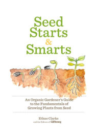 Title: Seed Starts & Smarts: An Organic Gardener's Guide to the Fundamentals of Growing Plants from Seed, Author: Organic Gardening