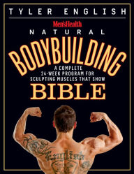 Men's Health Natural Bodybuilding Bible: The Complete Natural Guide to Sculpting Muscles That Show