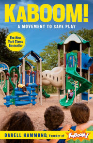 Title: KaBOOM!: A Movement to Save Play, Author: Darell Hammond