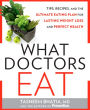 What Doctors Eat: Tips, Recipes, and the Ultimate Eating Plan for Lasting Weight Loss and Perfect Health
