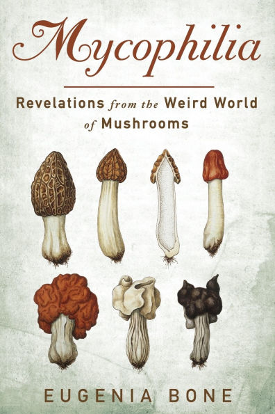 Mycophilia: Revelations from the Weird World of Mushrooms