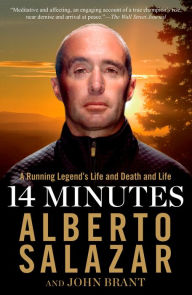 Title: 14 Minutes: A Running Legend's Life and Death and Life, Author: Alberto Salazar