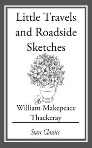 Title: Little Travels and Roadside Sketches, Author: William Makepeace Thackeray