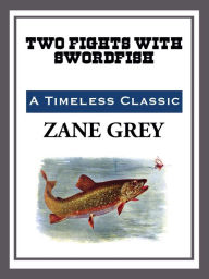 Title: Two Fights with a Swordfish, Author: Zane Grey