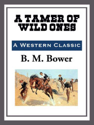 Title: A Tamer of Wild Ones, Author: B. M. Bower
