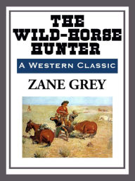 Title: The Wild-Horse Hunter, Author: Zane Grey