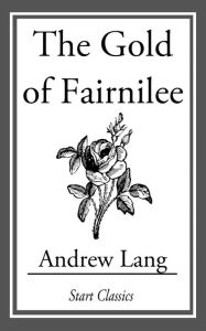 Title: The Gold of Fairnilee, Author: Andrew Lang
