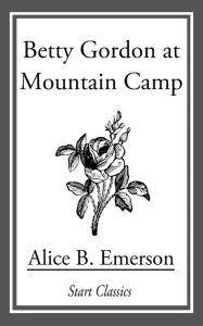 Title: Betty Gordon at Mountain Camp, Author: Alice B. Emerson
