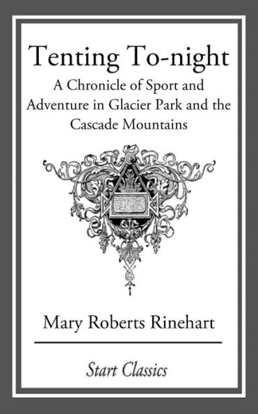 Tenting To-night: A Chronicle of Sport and Adventure in Glacier Park and the Cascade Mountains