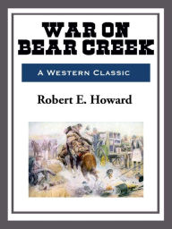 Title: War on Bear Creek, Author: Robert E. Howard
