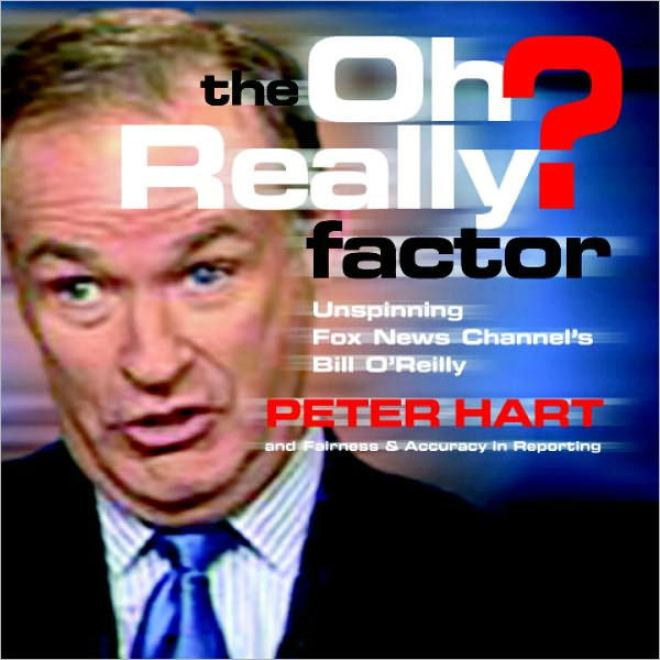 The Oh Really? Factor Unspinning Fox News Channel's Bill O'Reilly by