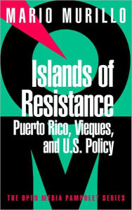Title: Islands of Resistance: Puerto Rico, Vieques, and U.S. Policy, Author: Mario Murillo