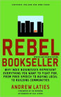 Rebel Bookseller: Why Indie Bookstores Represent Everything You Want to Fight for from Free Speech to Buying Local to Building Communities