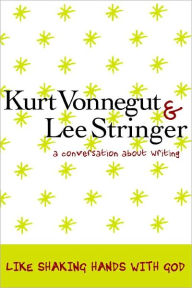 Title: Like Shaking Hands with God: A Conversation about Writing, Author: Kurt Vonnegut