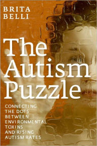 Title: The Autism Puzzle: Connecting the Dots Between Environmental Toxins and Rising Autism Rates, Author: Brita Belli