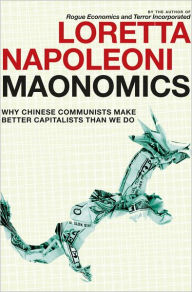 Title: Maonomics: Why Chinese Communists Make Better Capitalists Than We Do, Author: Loretta Napoleoni